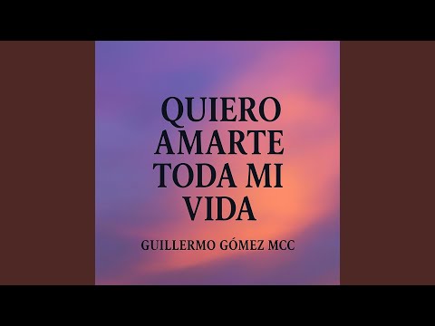 Quiero Amarte Toda Mi Vida - Guillermo Gómez