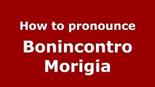 How to pronounce Bonincontro Morigia
