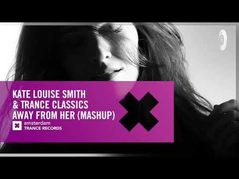 Kate Louise Smith & Trance Classics - Away From Her (Mashup) Extended