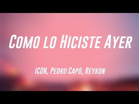 Como lo Hiciste Ayer - ICON, Pedro Capó, Reykon (Lyrics) 🚀