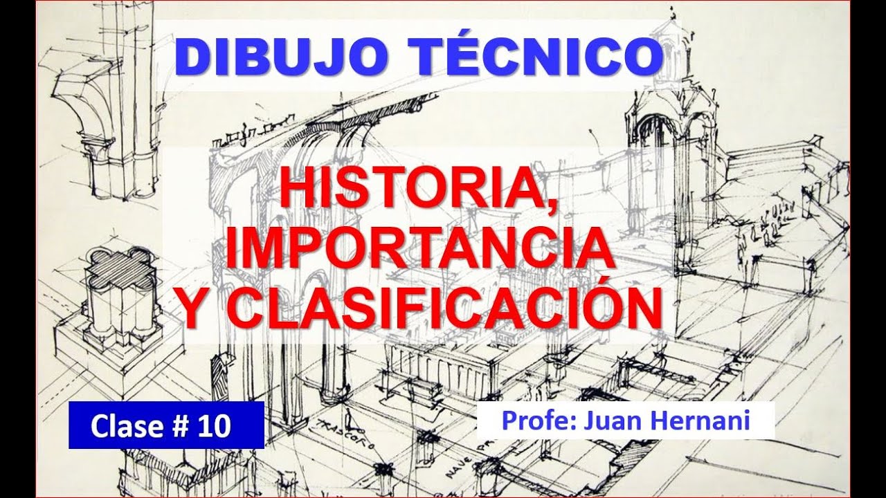 Historia, importancia y clasificación del Dibujo Técnico. Clase #10