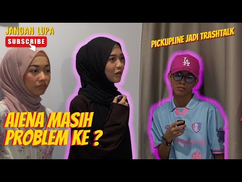 AIENA MASIH PROBLEM KE ? - PICKUPLINE MENJADI TRASHTALK !