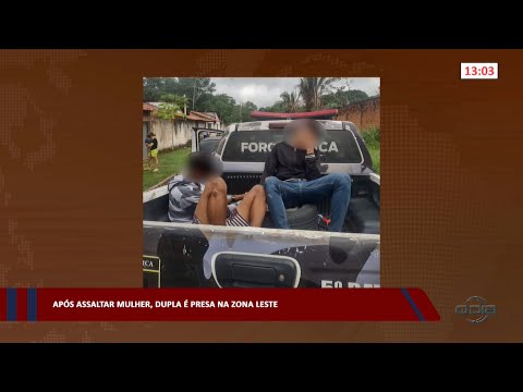 Após assaltar mulher, dupla é presa na zona leste 27 03 2023