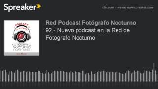 92.- Nuevo podcast en la Red de Fotógrafo Nocturno