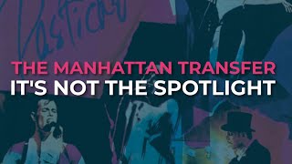The Manhattan Transfer - It&#39;s Not The Spotlight (Official Audio)