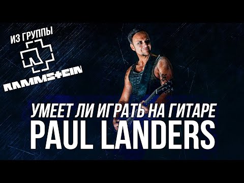 Умеет ли играть на гитаре Paul Landers из группы Rammstein?