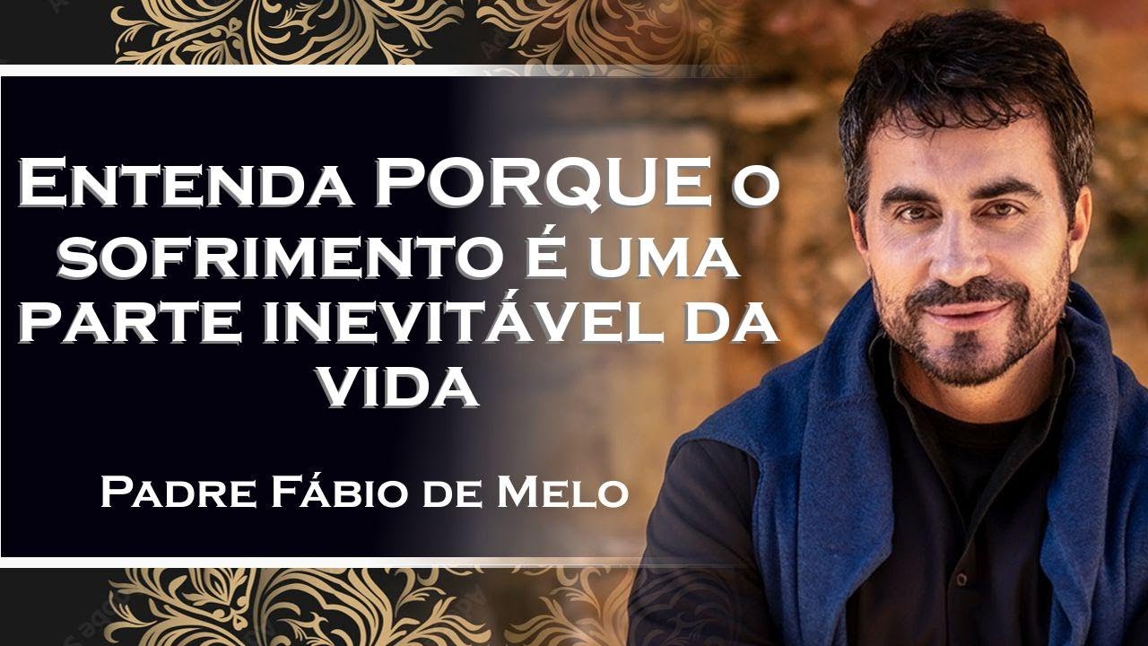 Entenda PORQUE o sofrimento é uma parte inevitável da vida , PADRE FÁBIO DE MELO