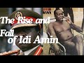 The Rise And Fall Of Idi Amin Africa S Most Brutal Dictator Of All Time