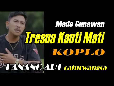 TRESNA KANTI MATI - KOPLO || MADE GUNAWAN