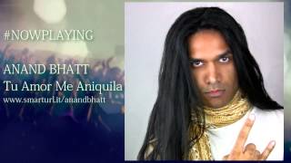 Anand Bhatt - Tu Amor Me Aniquila