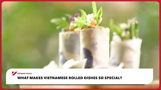 What Makes Vietnamese Rolled Dishes So Special? | Vietnam Today