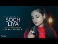 Soch Liya | Female Version | Kajal Sharma | Arijit Singh | Anil Maharana | Soch Liya Cover