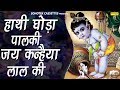 हाथी घोड़ा पालकी जय कन्हैया लाल की Haathi Gh