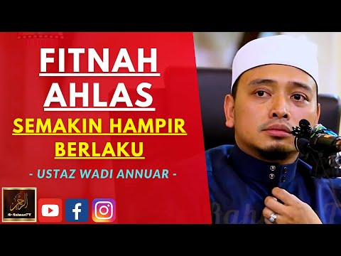 Ustaz Wadi Annuar - FITNAH AHLAS SEMAKIN HAMPIR BERLAKU