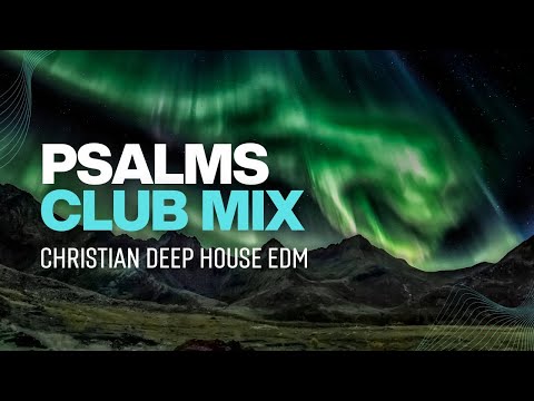 Psalms Deep House Club Mix ✝️🔥 Christian EDM Music 🙌