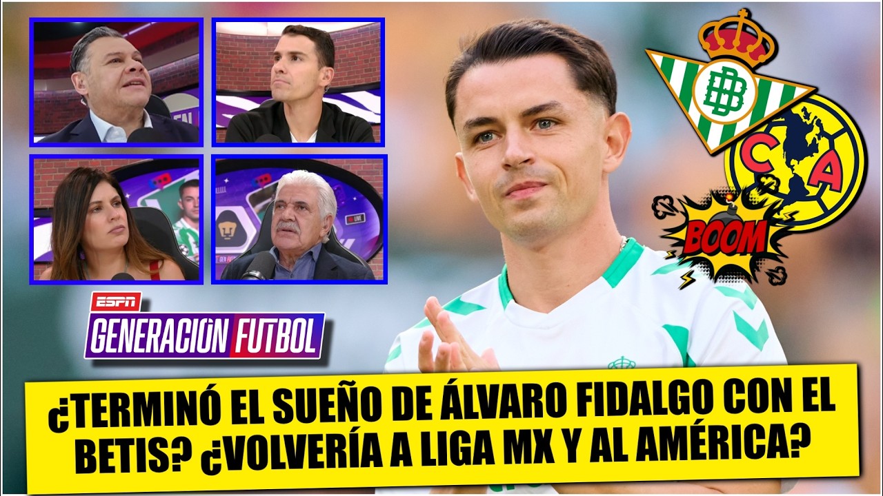 BETIS no contaría con ÁLVARO FIDALGO y podría REGRESAR a LIGA MX ¿Se iría al AMÉRICA? | Generación F
