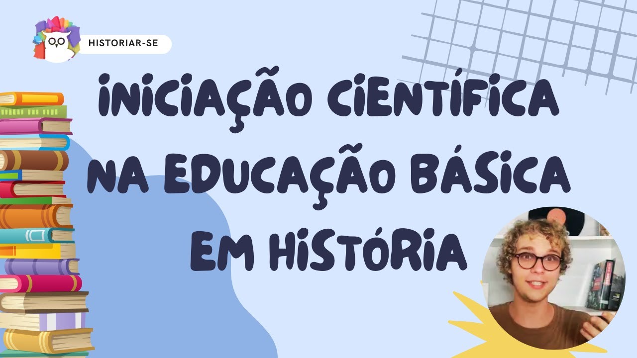 INICIAÇÃO CIENTÍFICA NA EDUCAÇÃO BÁSICA EM HISTÓRIA | Historiar-Se