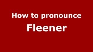 How to pronounce Fleener
