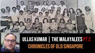 Ullas Kumar – Malayalees of Singapore & Kerala Part 2 | Chronicles of Old Singapore