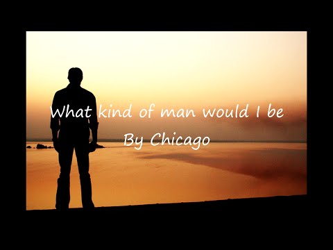 Chicago - What kind of man would I be (Lyrics)