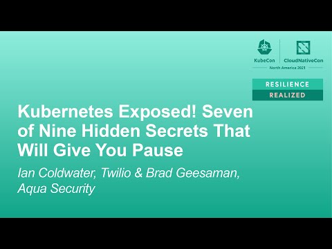 Kubernetes Exposed! Seven of Nine Hidden Secrets That Will Give You... Ian Coldwater & Brad Geesaman