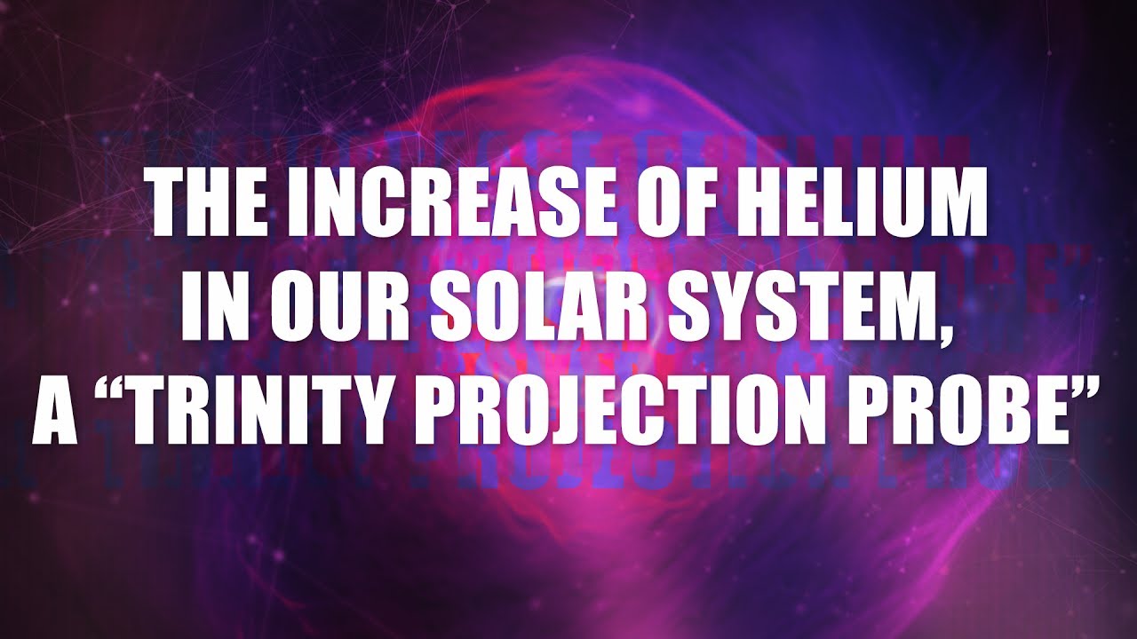 GCCA Youtube Video: Discussion on the Increase of Helium in Our Solar System, a Trinity Projection Probe