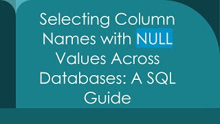 Download the video "Selecting Column Names with NULL Values Across Databases: A SQL Guide"