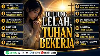 Download lagu Di Ujung Lelah, Tuhan Bekerja | Kompilasi Lagu Rohani Kristen Penguat Hati & Iman mp3