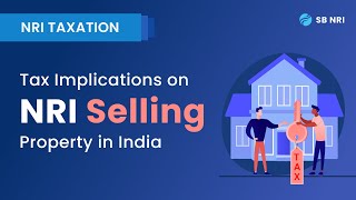 What are the tax implications for an NRI selling property in India?