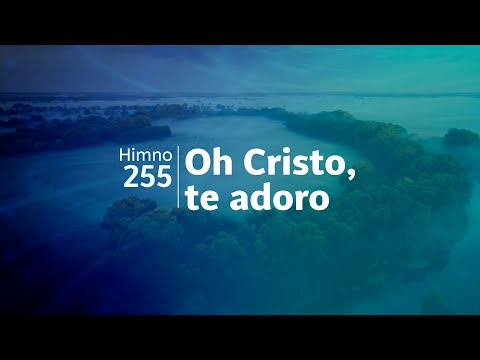 Himno Adventista 255 - Oh Cristo, te adoro