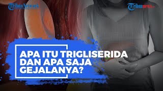 Apa Itu Trigliserida dan Gejalanya?