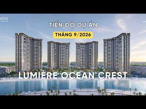 CẬP NHẬT TIẾN ĐỘ LUMIERE OCEAN CREST T9/2026