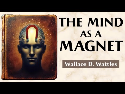 How To Attract People, Opportunities, And Projects - THE MAGNETIC MIND - Wallace D. Wattles