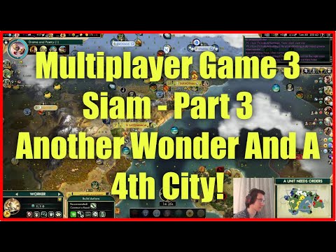 Civ 5 Multiplayer Game 3 - Siam [Part 3]: Another Wonder And A 4th City!