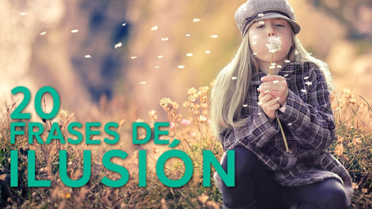 20 Frases de Ilusión 😬 | Para llenar tu vida de positivismo