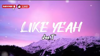 Like Yeah- Jae.T (Lyrics)