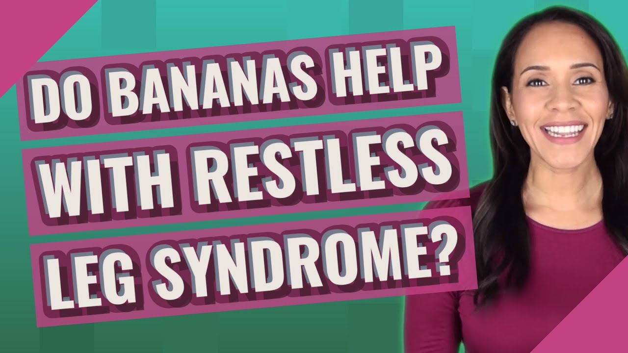 Bananas and Restless Leg Syndrome Can Eating Bananas Help Relieve