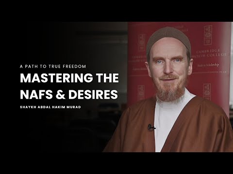 Mastering the Nafs & Desires -- Shaykh Abdal Hakim Murad