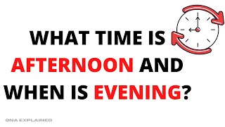 What time is afternoon and when is evening || QnA Explained