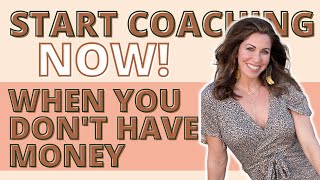Start Coaching NOW - When You Don’t Have Any Money!