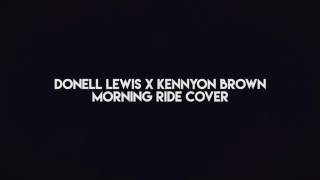 Donell Lewis Ft. Kennyon Brown - Morning Ride (Remix Cover)