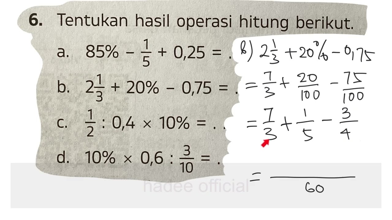 Tentukan hasil operasi hitung berikut,85%-1/5+0,25=,2 1/3+20%-0,75=,1/2:0,4x10%=,10%x0,6:3/10=