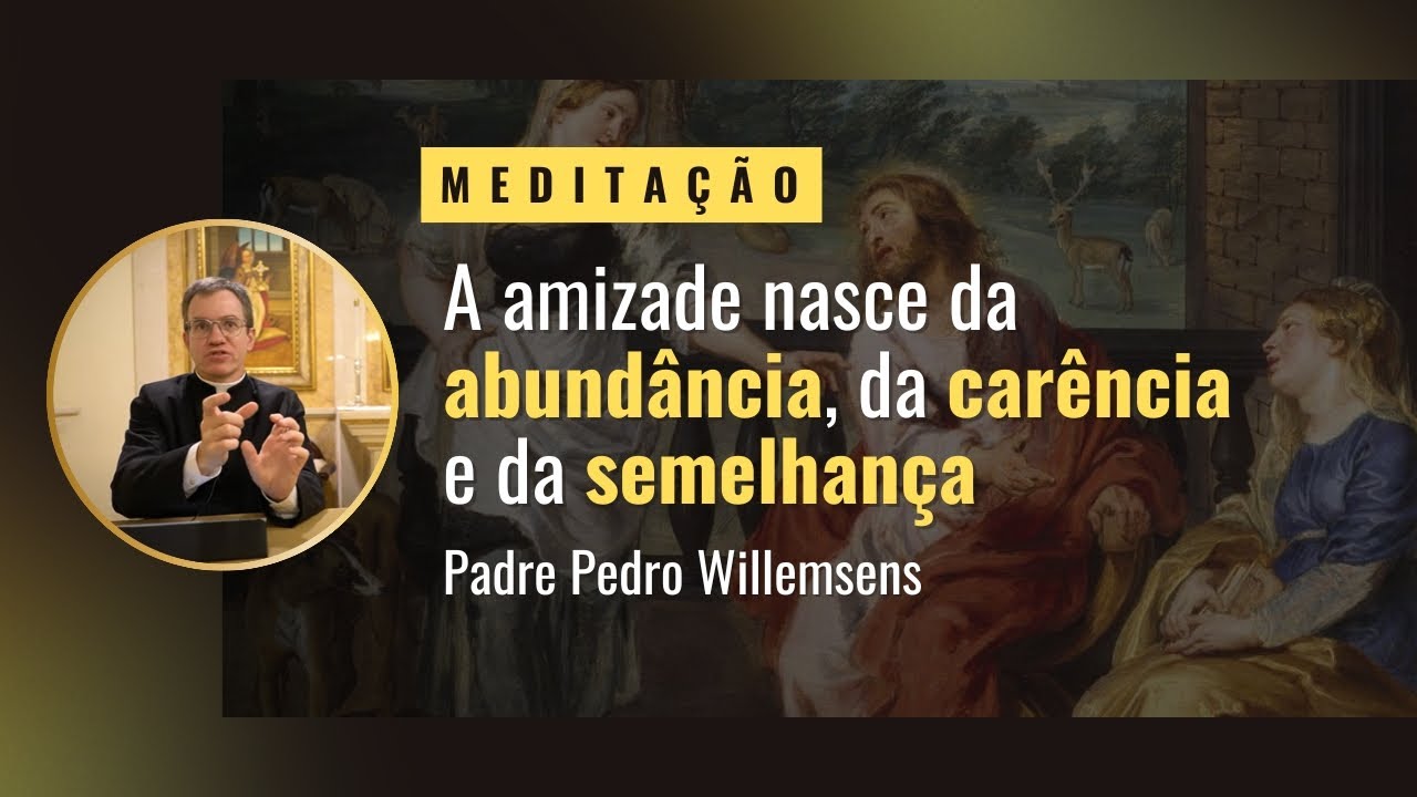 A amizade nasce da abundância, da carência e da semelhança.