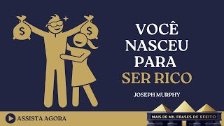 VOCÊ NASCEU PARA SER RICO e Joseph Murphy vai lhe provar isso
