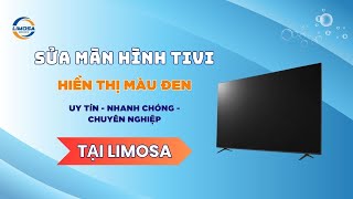Sửa Màn Hình Tivi Hiển Thị Màu Đen Tại TP.HCM | Limosa