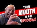Your Mouth is Not Enough to Reach Your Goals!