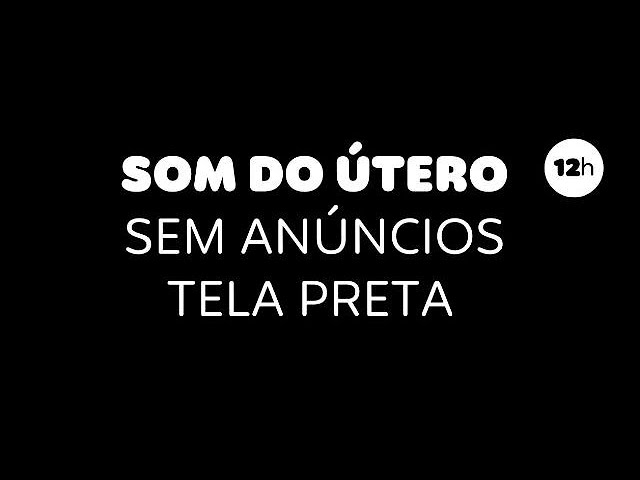 12 Horas de Som do Útero / SEM ANÚNCIOS / Tela Preta