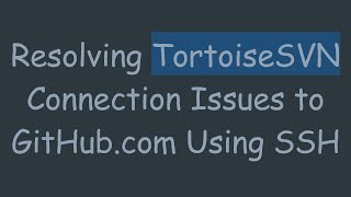 Download the video "Resolving TortoiseSVN Connection Issues to GitHub.com Using SSH"