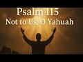 Psalm 115 – Not to Us, O Yahuah