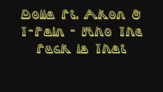 Dolla Ft. Akon &amp; T-Pain - Who The Fuck Is That